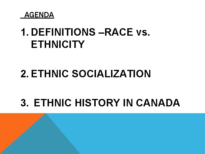 AGENDA 1. DEFINITIONS –RACE vs. ETHNICITY 2. ETHNIC SOCIALIZATION 3. ETHNIC HISTORY IN CANADA