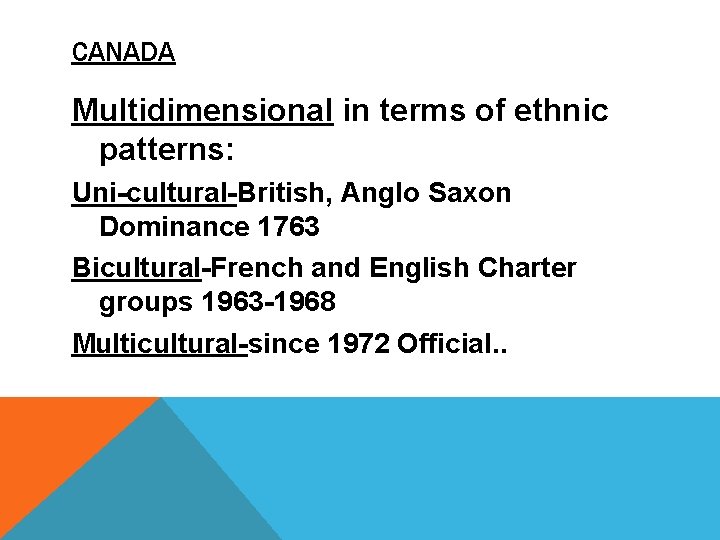 CANADA Multidimensional in terms of ethnic patterns: Uni-cultural-British, Anglo Saxon Dominance 1763 Bicultural-French and