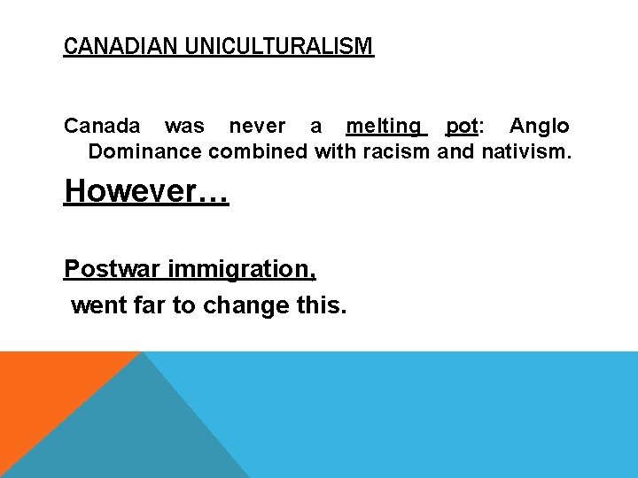 CANADIAN UNICULTURALISM Canada was never a melting pot: Anglo Dominance combined with racism and