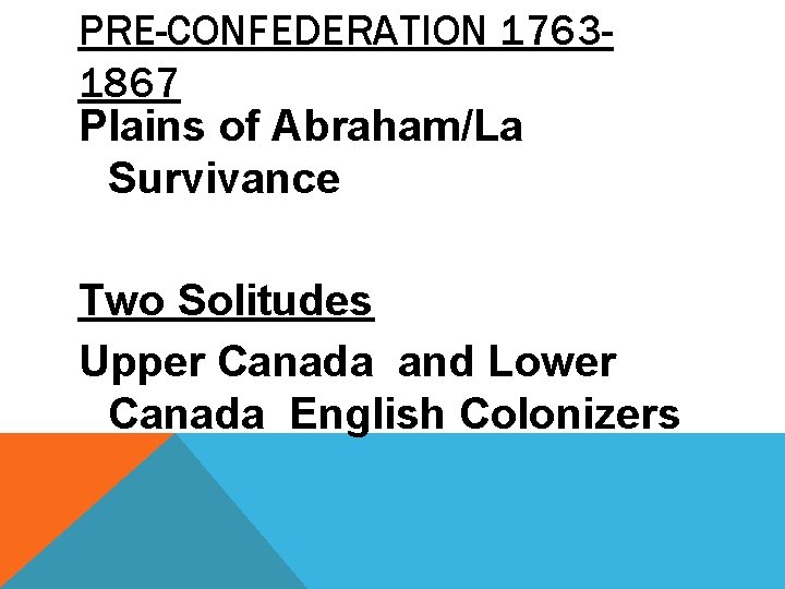 PRE-CONFEDERATION 17631867 Plains of Abraham/La Survivance Two Solitudes Upper Canada and Lower Canada English