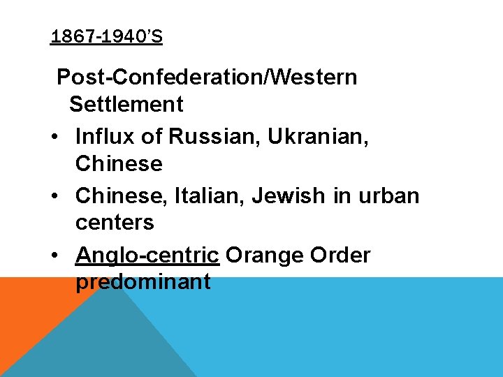 1867 -1940’S Post-Confederation/Western Settlement • Influx of Russian, Ukranian, Chinese • Chinese, Italian, Jewish