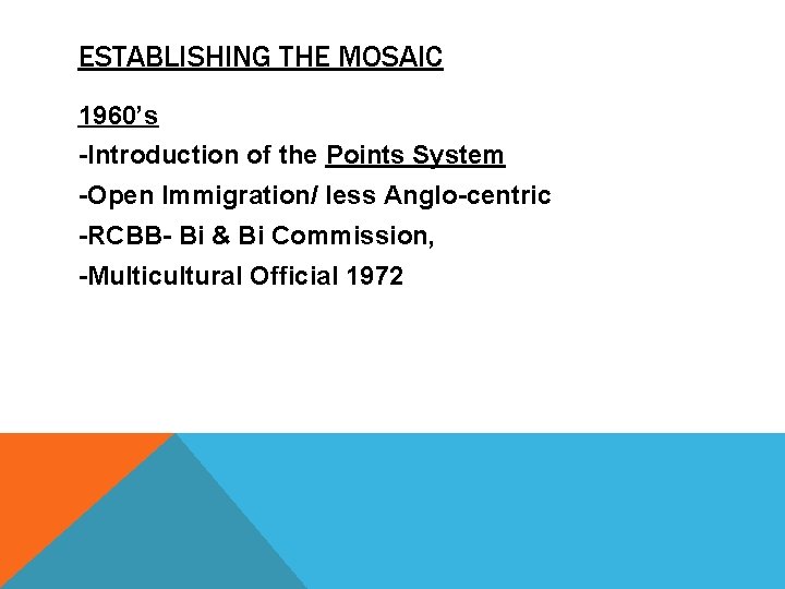 ESTABLISHING THE MOSAIC 1960’s -Introduction of the Points System -Open Immigration/ less Anglo-centric -RCBB-