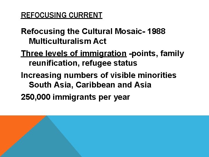 REFOCUSING CURRENT Refocusing the Cultural Mosaic- 1988 Multiculturalism Act Three levels of immigration -points,