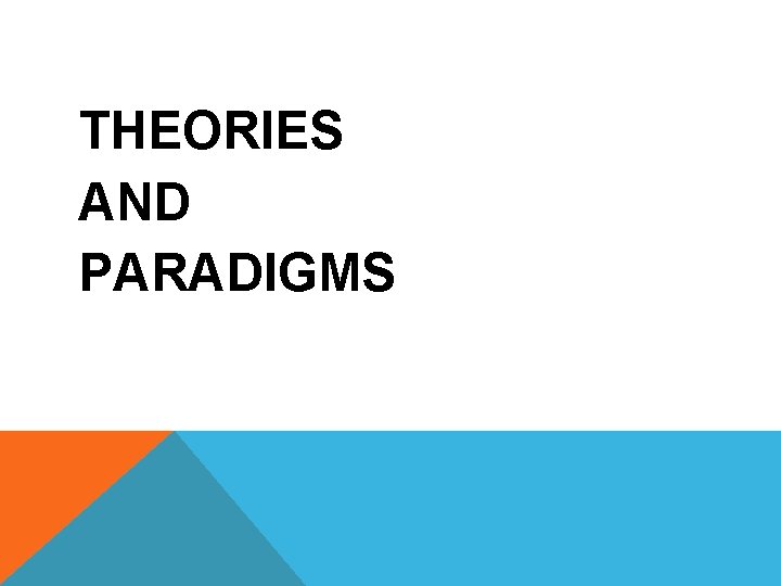THEORIES AND PARADIGMS 