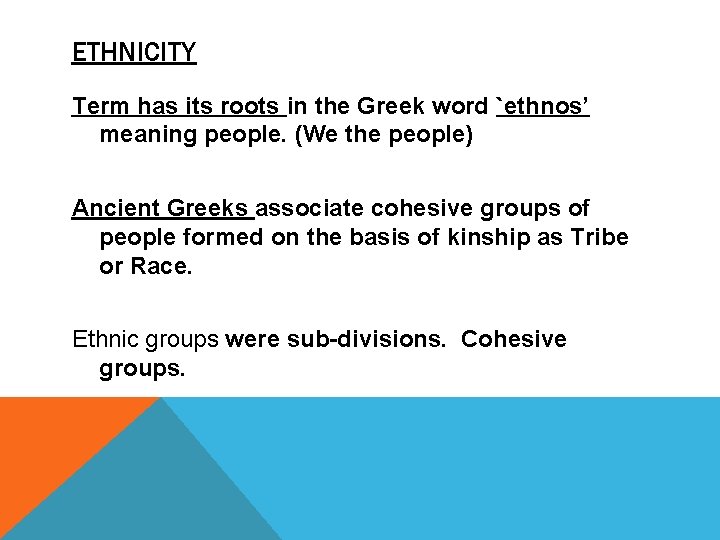 ETHNICITY Term has its roots in the Greek word `ethnos’ meaning people. (We the