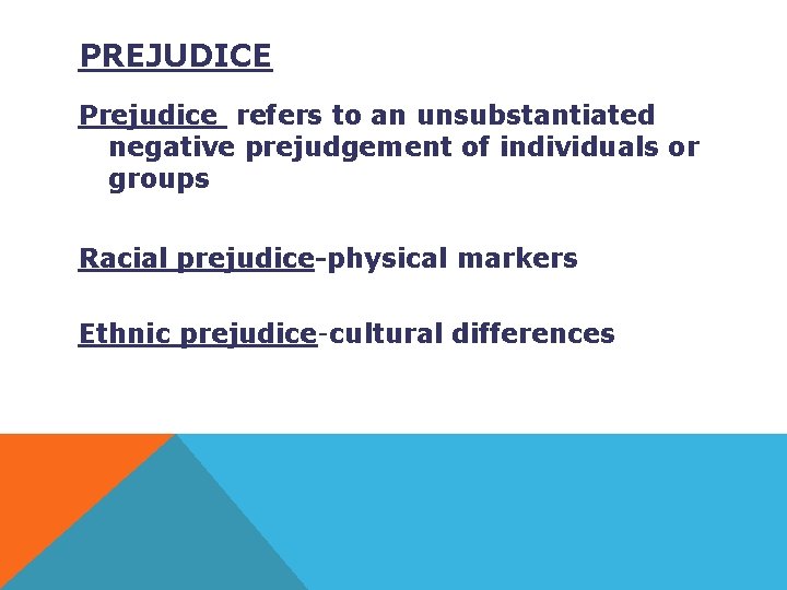 PREJUDICE Prejudice refers to an unsubstantiated negative prejudgement of individuals or groups Racial prejudice-physical