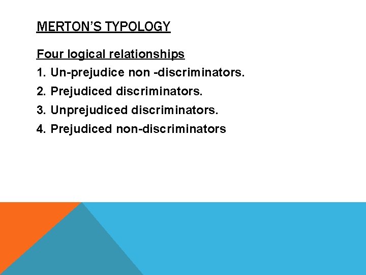 MERTON’S TYPOLOGY Four logical relationships 1. Un-prejudice non -discriminators. 2. Prejudiced discriminators. 3. Unprejudiced