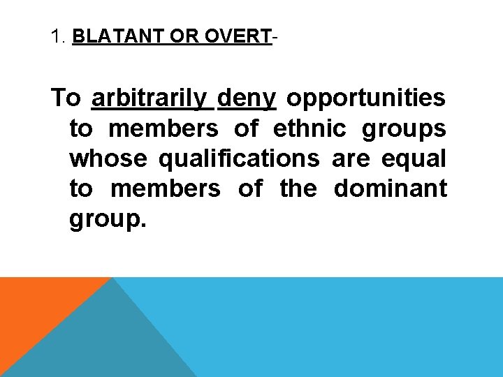 1. BLATANT OR OVERT To arbitrarily deny opportunities to members of ethnic groups whose