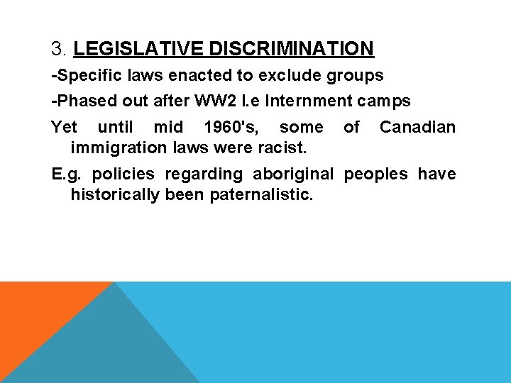  3. LEGISLATIVE DISCRIMINATION -Specific laws enacted to exclude groups -Phased out after WW