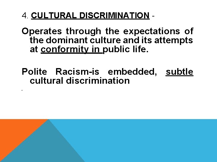 4. CULTURAL DISCRIMINATION - Operates through the expectations of the dominant culture and its
