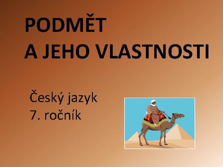 PODMĚT A JEHO VLASTNOSTI Český jazyk 7. ročník 