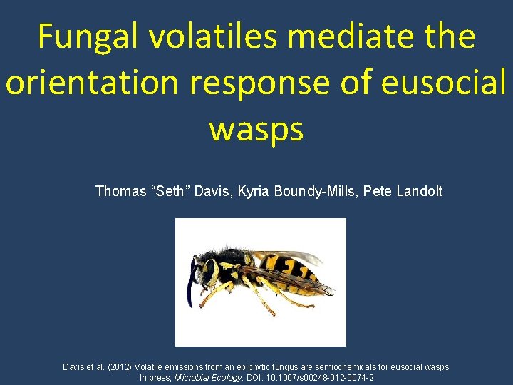 Fungal volatiles mediate the orientation response of eusocial wasps Thomas “Seth” Davis, Kyria Boundy-Mills,