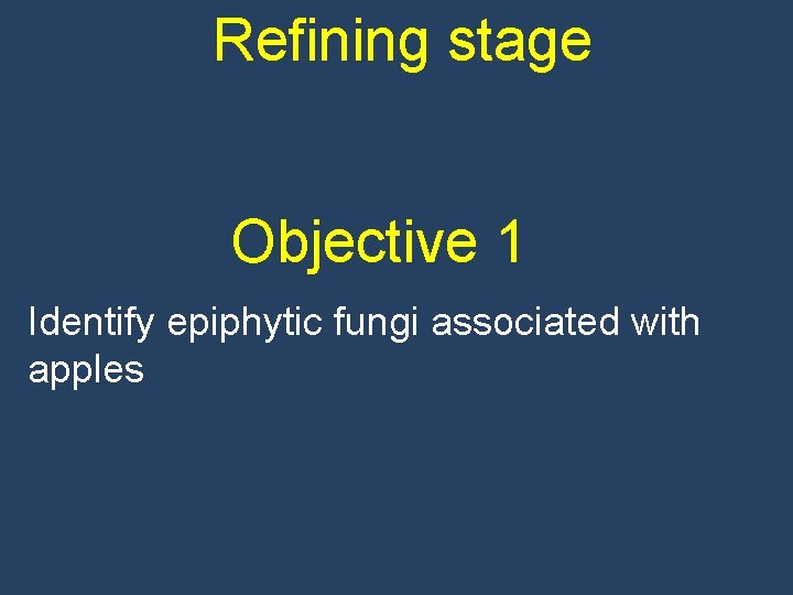 Refining stage Objective 1 Identify epiphytic fungi associated with apples 