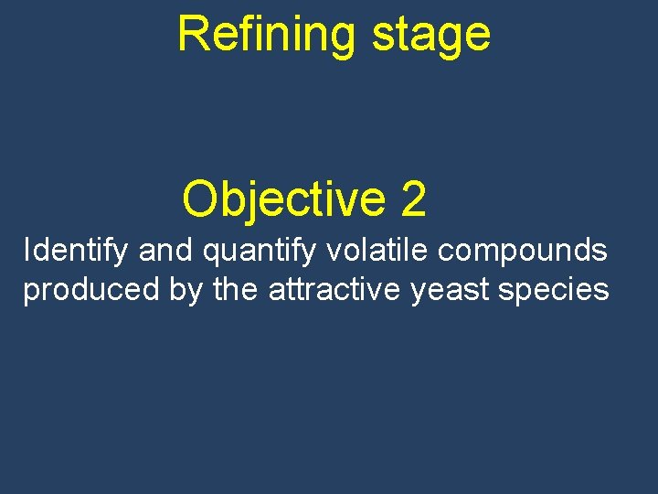 Refining stage Objective 2 Identify and quantify volatile compounds produced by the attractive yeast