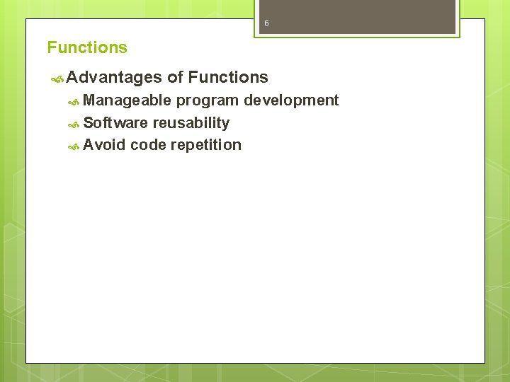 6 Functions Advantages of Functions Manageable program development Software reusability Avoid code repetition 