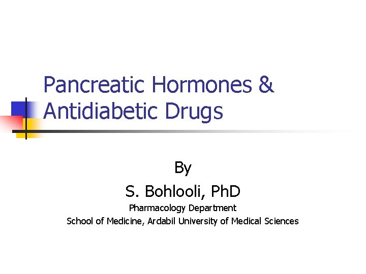 Pancreatic Hormones & Antidiabetic Drugs By S. Bohlooli, Ph. D Pharmacology Department School of