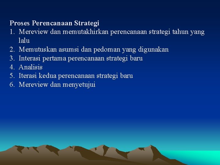 Proses Perencanaan Strategi 1. Mereview dan memutakhirkan perencanaan strategi tahun yang lalu 2. Memutuskan