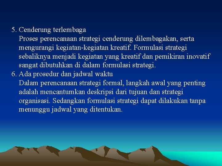 5. Cenderung terlembaga Proses perencanaan strategi cenderung dilembagakan, serta mengurangi kegiatan-kegiatan kreatif. Formulasi strategi