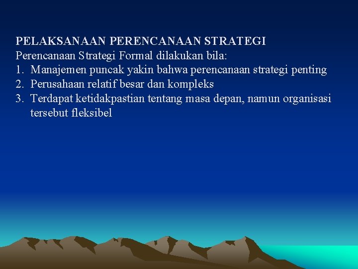 PELAKSANAAN PERENCANAAN STRATEGI Perencanaan Strategi Formal dilakukan bila: 1. Manajemen puncak yakin bahwa perencanaan