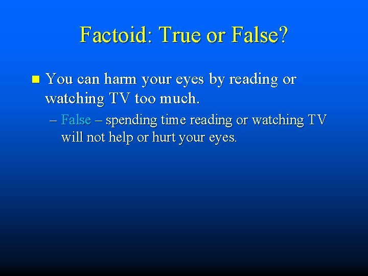 Factoid: True or False? n You can harm your eyes by reading or watching