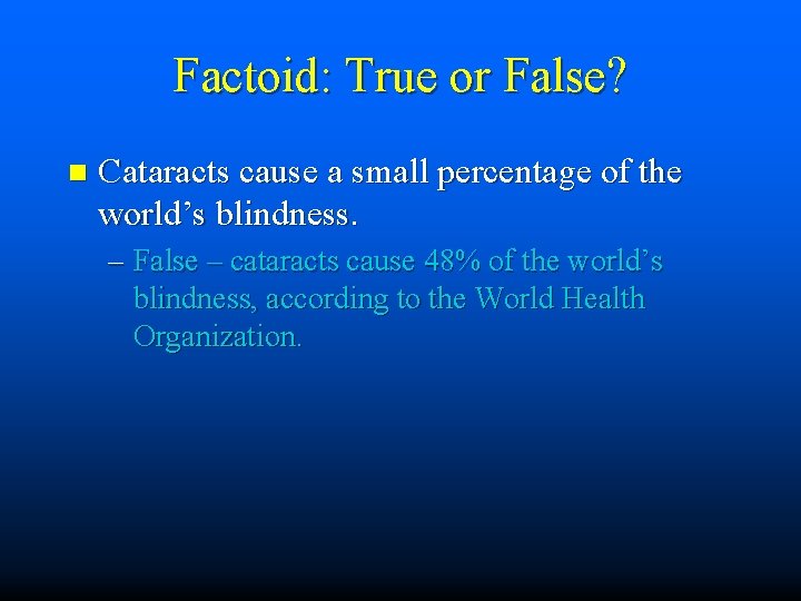 Factoid: True or False? n Cataracts cause a small percentage of the world’s blindness.