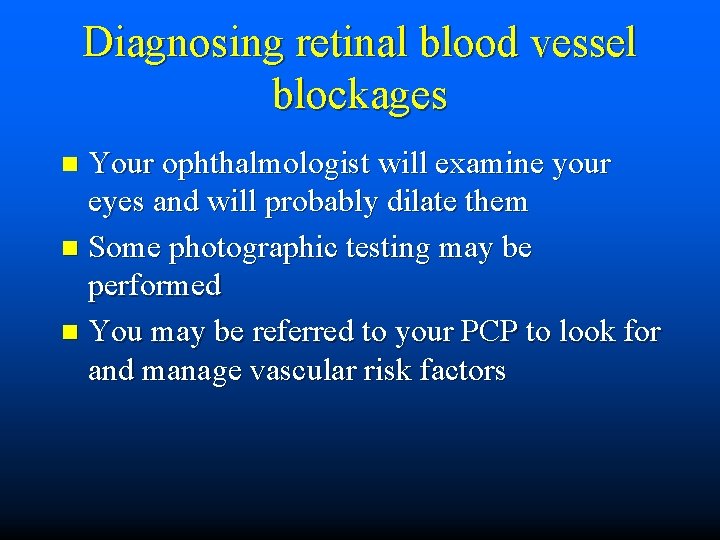 Diagnosing retinal blood vessel blockages Your ophthalmologist will examine your eyes and will probably