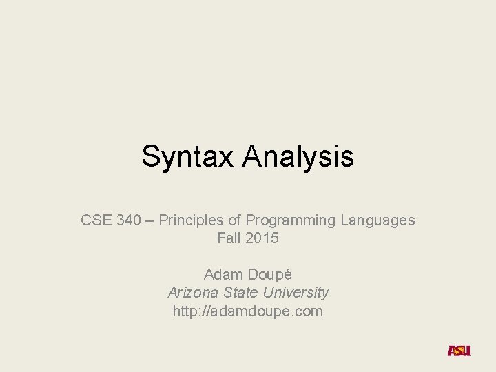 Syntax Analysis CSE 340 – Principles of Programming Languages Fall 2015 Adam Doupé Arizona