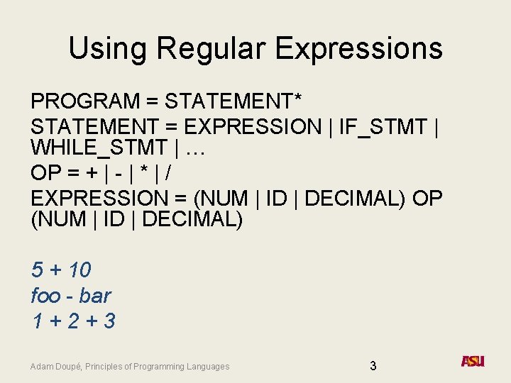 Using Regular Expressions PROGRAM = STATEMENT* STATEMENT = EXPRESSION | IF_STMT | WHILE_STMT |