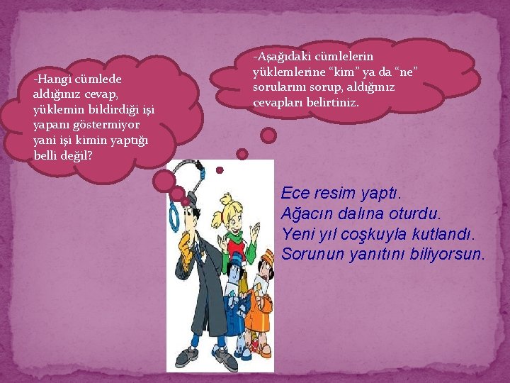 -Hangi cümlede aldığınız cevap, yüklemin bildirdiği işi yapanı göstermiyor yani işi kimin yaptığı belli