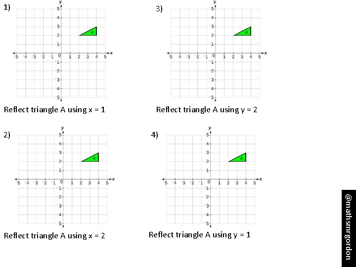1) 3) Reflect triangle A using x = 1 Reflect triangle A using y
