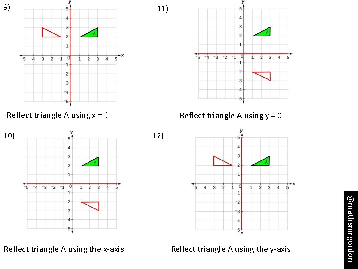 9) 11) Reflect triangle A using x = 0 10) 12) Reflect triangle A