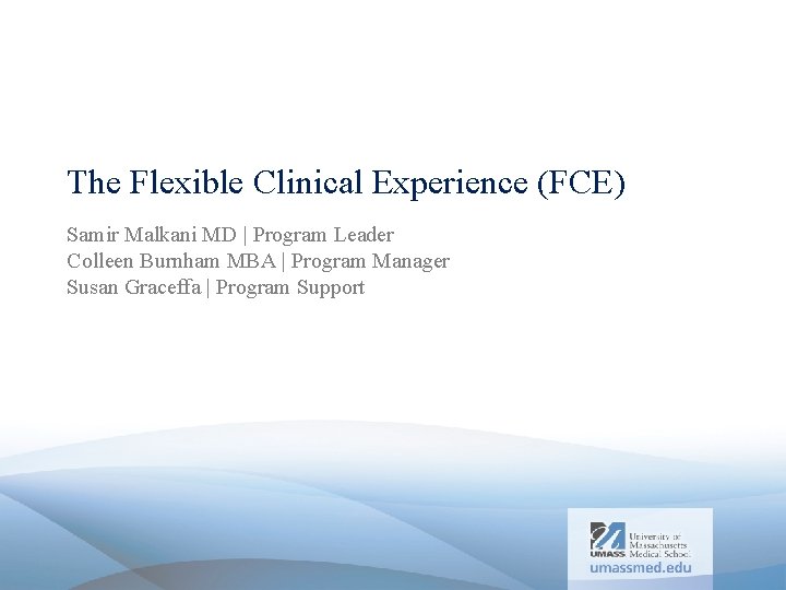 The Flexible Clinical Experience (FCE) Samir Malkani MD | Program Leader Colleen Burnham MBA