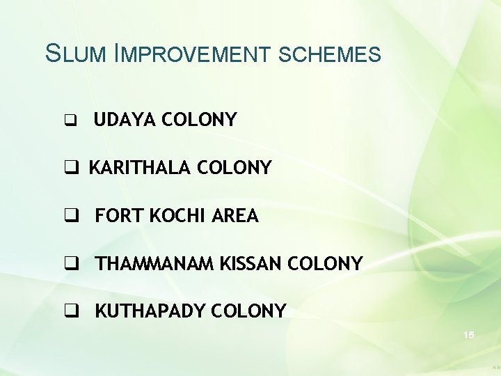 SLUM IMPROVEMENT SCHEMES q UDAYA COLONY q KARITHALA COLONY q FORT KOCHI AREA q