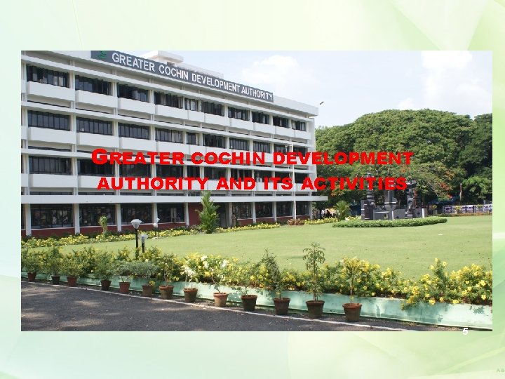 GREATER COCHIN DEVELOPMENT AUTHORITY AND ITS ACTIVITIES 5 