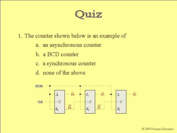 1. The counter shown below is an example of a. an asynchronous counter b.