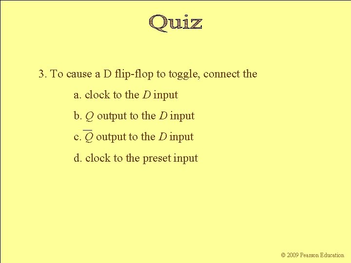 3. To cause a D flip-flop to toggle, connect the a. clock to the