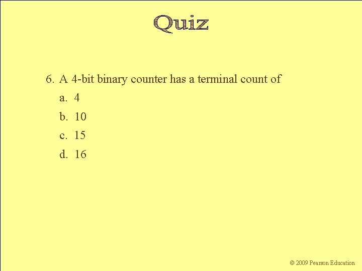 6. A 4 -bit binary counter has a terminal count of a. 4 b.