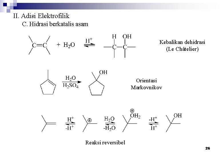 II. Adisi Elektrofilik C. Hidrasi berkatalis asam Kebalikan dehidrasi (Le Châtelier) Orientasi Markovnikov Reaksi