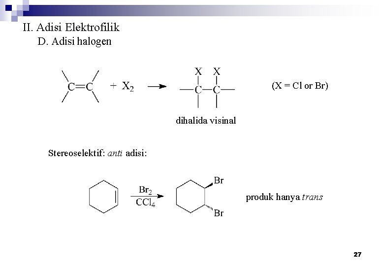 II. Adisi Elektrofilik D. Adisi halogen (X = Cl or Br) dihalida visinal Stereoselektif: