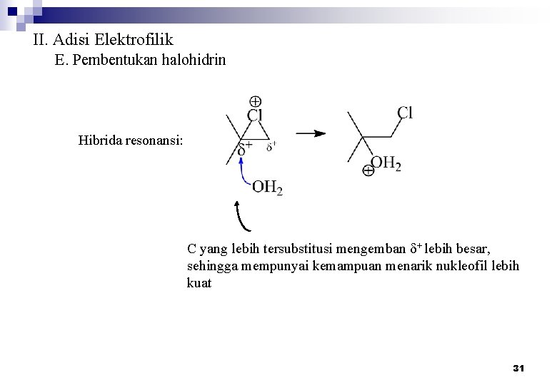 II. Adisi Elektrofilik E. Pembentukan halohidrin Hibrida resonansi: C yang lebih tersubstitusi mengemban d+