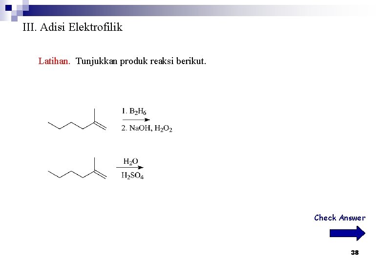 III. Adisi Elektrofilik Latihan. Tunjukkan produk reaksi berikut. Check Answer 38 