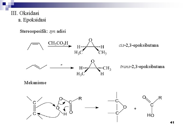 III. Oksidasi a. Epoksidasi Stereospesifik: syn adisi cis-2, 3 -epoksibutana trans-2, 3 -epoksibutana Mekanisme