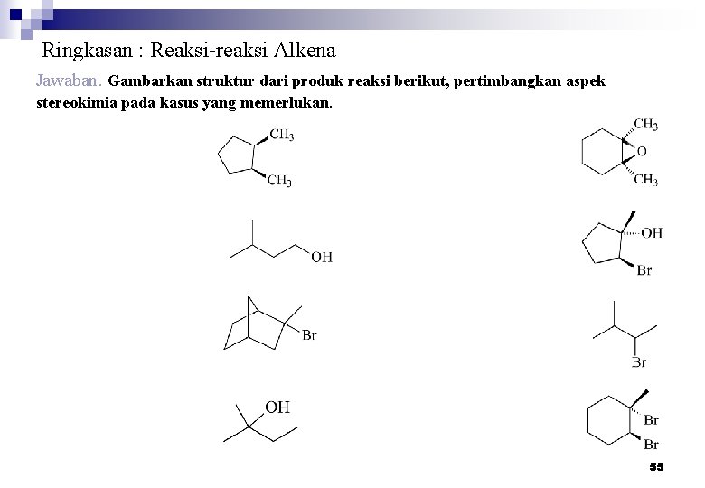 Ringkasan : Reaksi-reaksi Alkena Jawaban. Gambarkan struktur dari produk reaksi berikut, pertimbangkan aspek stereokimia