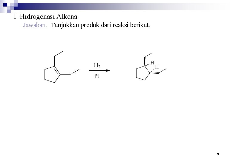 I. Hidrogenasi Alkena Jawaban. Tunjukkan produk dari reaksi berikut. 9 