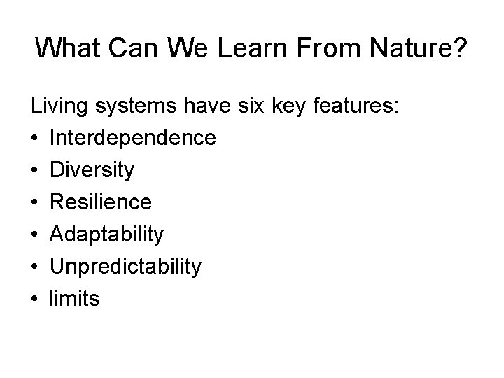 What Can We Learn From Nature? Living systems have six key features: • Interdependence What Can We Learn From Nature? Living systems have six key features: • Interdependence