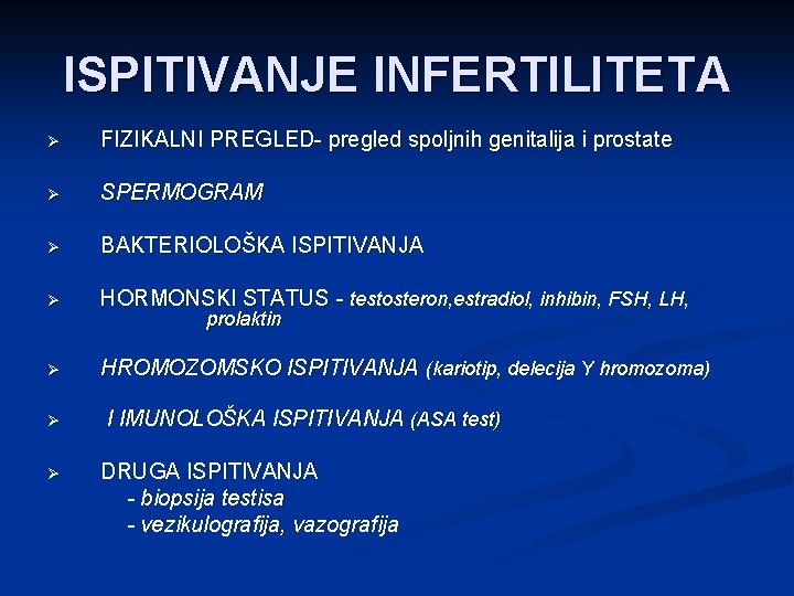ISPITIVANJE INFERTILITETA FIZIKALNI PREGLED- pregled spoljnih genitalija i prostate SPERMOGRAM BAKTERIOLOŠKA ISPITIVANJA HORMONSKI STATUS