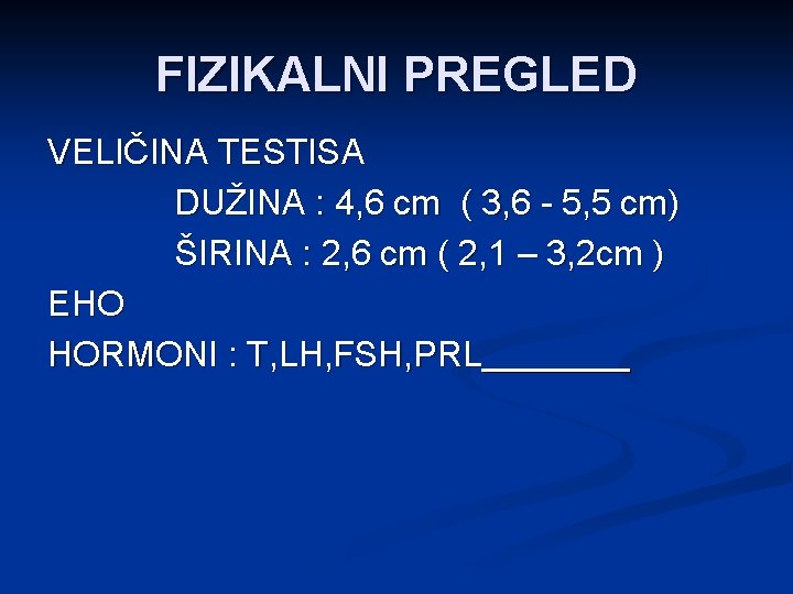 FIZIKALNI PREGLED VELIČINA TESTISA DUŽINA : 4, 6 cm ( 3, 6 - 5,