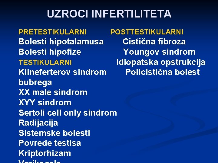 UZROCI INFERTILITETA PRETESTIKULARNI Bolesti hipotalamusa Bolesti hipofize TESTIKULARNI POSTTESTIKULARNI Cistična fibroza Youngov sindrom Idiopatska