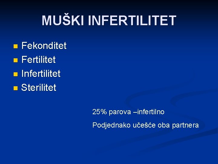 MUŠKI INFERTILITET Fekonditet n Fertilitet n Infertilitet n Sterilitet n 25% parova –infertilno Podjednako
