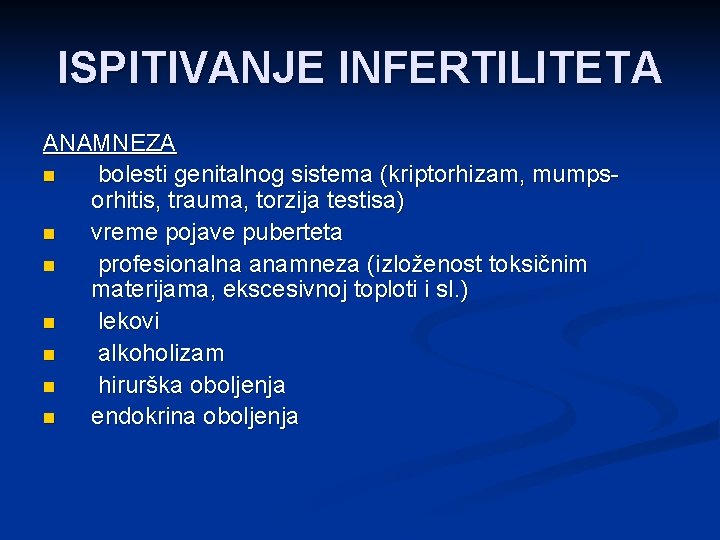 ISPITIVANJE INFERTILITETA ANAMNEZA n bolesti genitalnog sistema (kriptorhizam, mumpsorhitis, trauma, torzija testisa) n vreme
